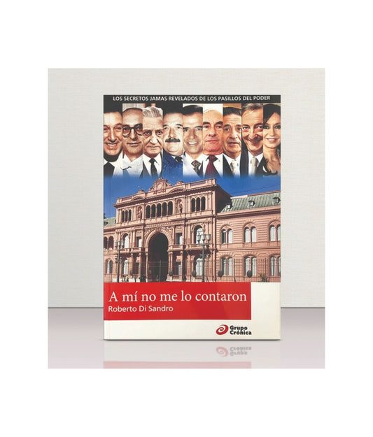 A Mi No Me Lo Contaron - Secretos De La Casa Rosada - Roberto Disandro
